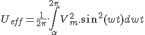 4$U_{eff} = \frac{1}{2\pi}.\int_{\alpha}^{2\pi} V_m^2.sin^2(wt) dwt